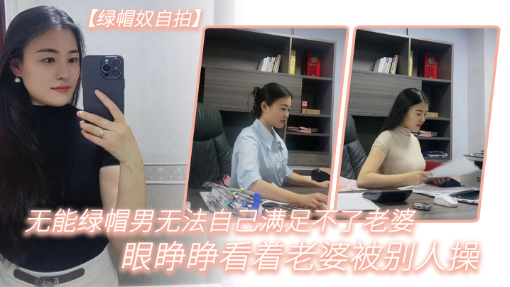 绿帽奴自拍无能绿帽男无法自己满足不了老婆_只能眼睁.睁看着老婆被别人操都被海友干喷水了