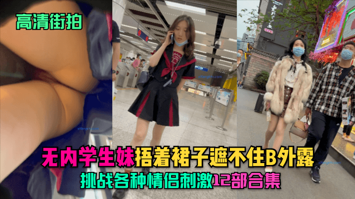 高清街拍无内学生妹.捂着裙子遮不住B外露挑战各种.情侣刺激12部合集